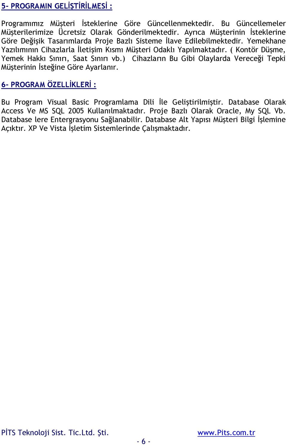 ( Kontör Düşme, Yemek Hakkı Sınırı, Saat Sınırı vb.) Cihazların Bu Gibi Olaylarda Vereceği Tepki Müşterinin İsteğine Göre Ayarlanır.