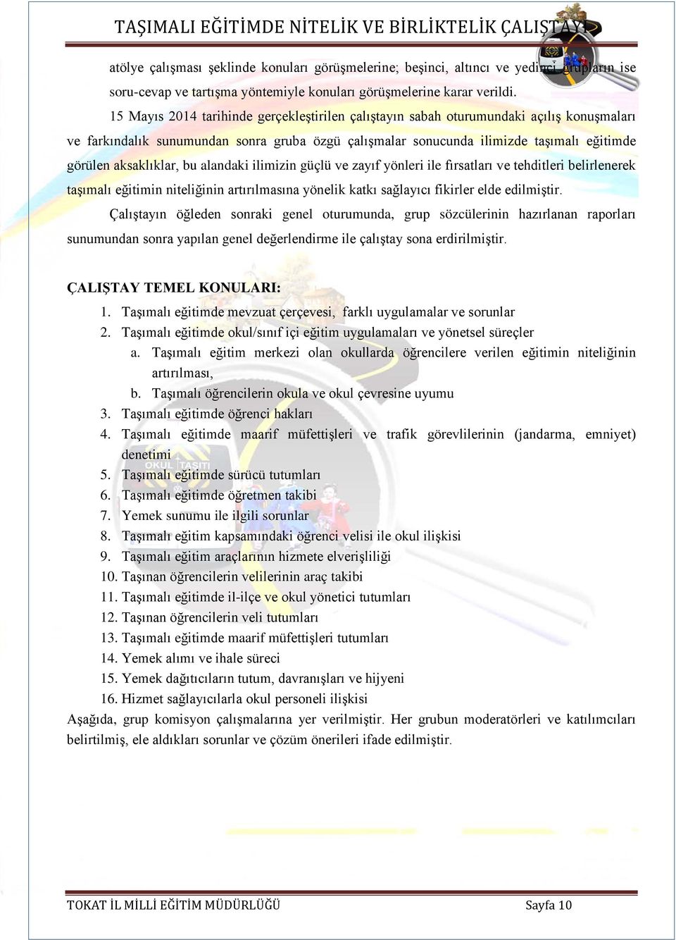 aksaklıklar, bu alandaki ilimizin güçlü ve zayıf yönleri ile fırsatları ve tehditleri belirlenerek taşımalı eğitimin niteliğinin artırılmasına yönelik katkı sağlayıcı fikirler elde edilmiştir.