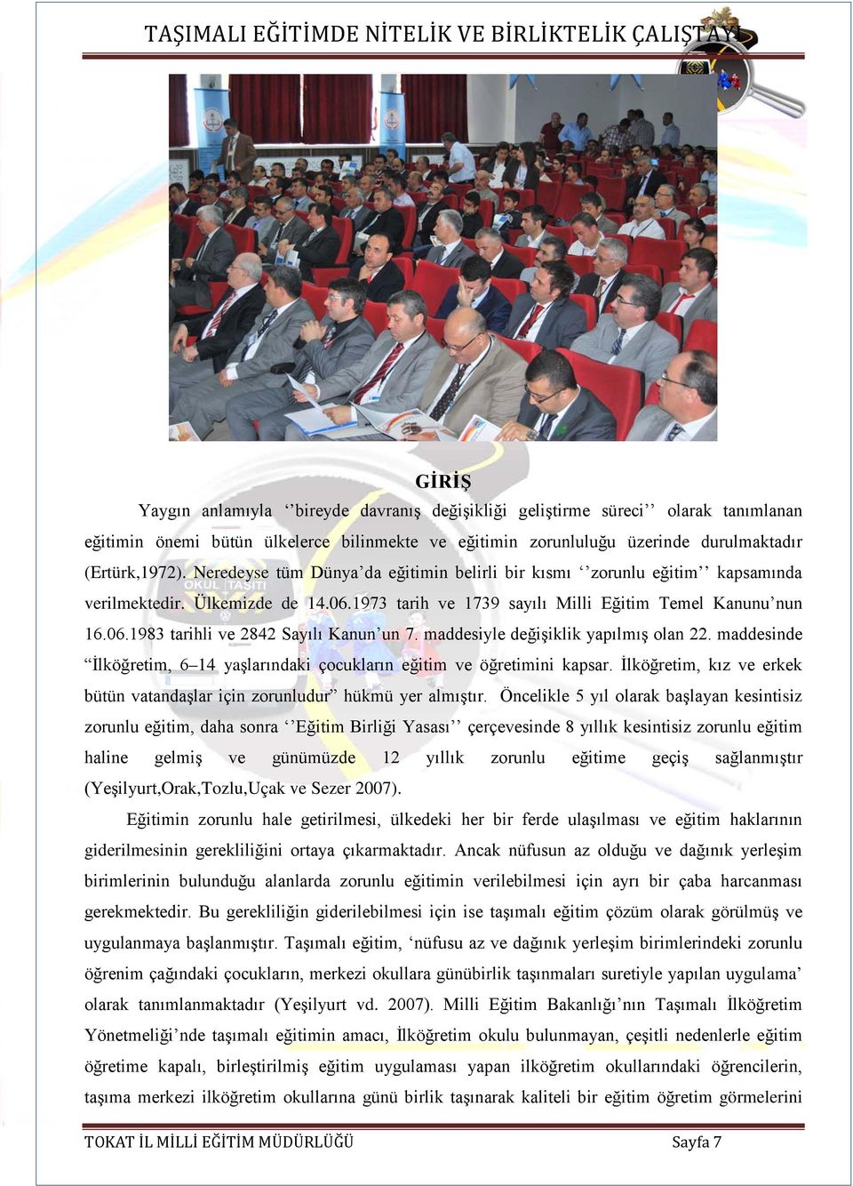 maddesiyle değişiklik yapılmış olan 22. maddesinde İlköğretim, 6 14 yaşlarındaki çocukların eğitim ve öğretimini kapsar. İlköğretim, kız ve erkek bütün vatandaşlar için zorunludur hükmü yer almıştır.