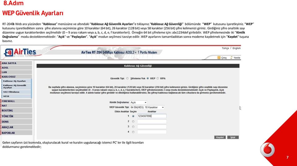 Girdiğiniz şifre onaltılık sayı düzenine uygun karakterlerden seçilmelidir (0 9 arası rakam veya a, b, c, d, e, f karakterleri). Örneğin 64 bit şifreleme için: abc1234def girilebilir.