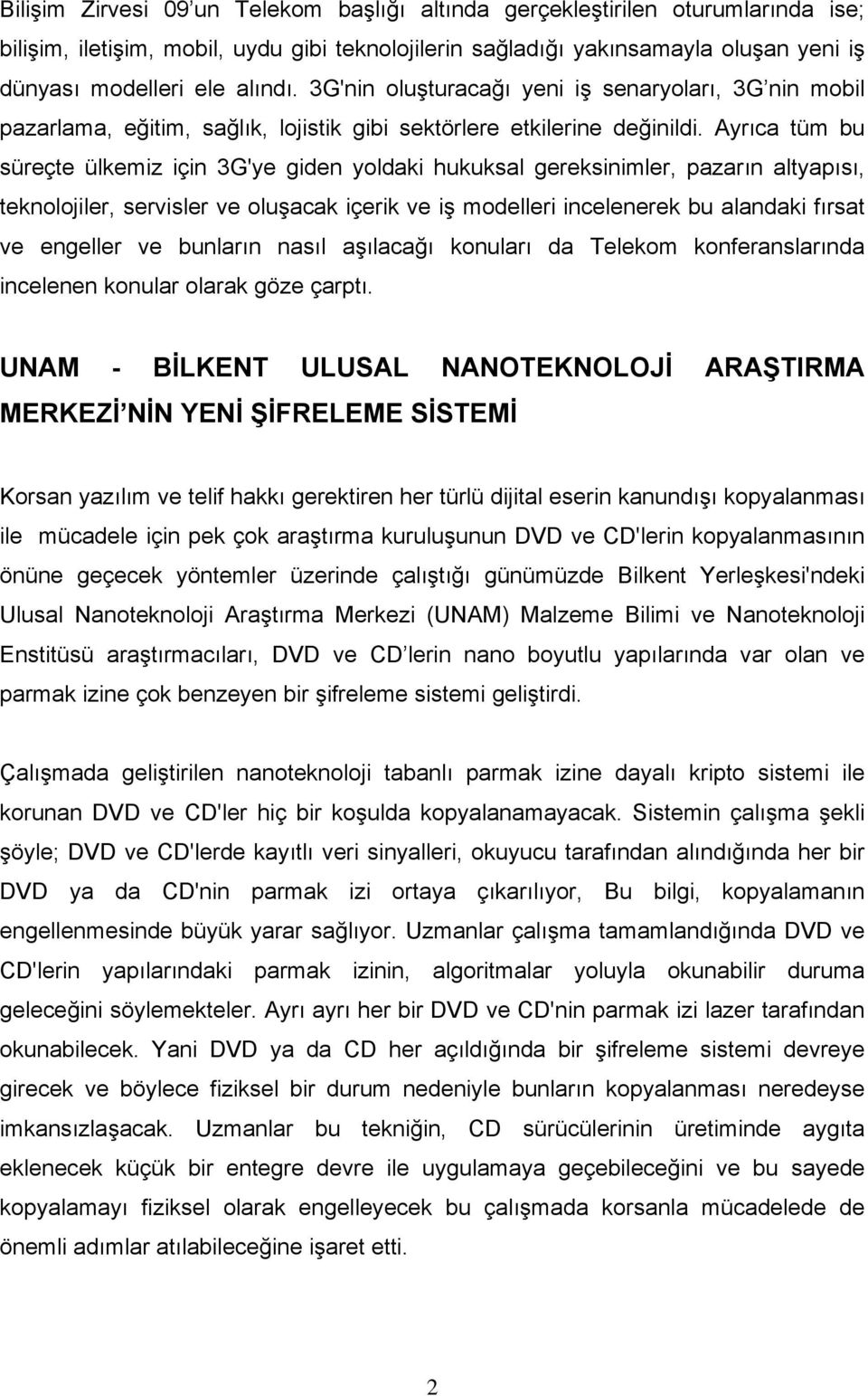 Ayrıca tüm bu süreçte ülkemiz için 3G'ye giden yoldaki hukuksal gereksinimler, pazarın altyapısı, teknolojiler, servisler ve oluşacak içerik ve iş modelleri incelenerek bu alandaki fırsat ve engeller