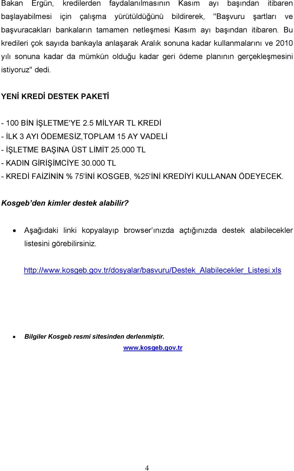 Bu kredileri çok sayıda bankayla anlaşarak Aralık sonuna kadar kullanmalarını ve 2010 yılı sonuna kadar da mümkün olduğu kadar geri ödeme planının gerçekleşmesini istiyoruz'' dedi.