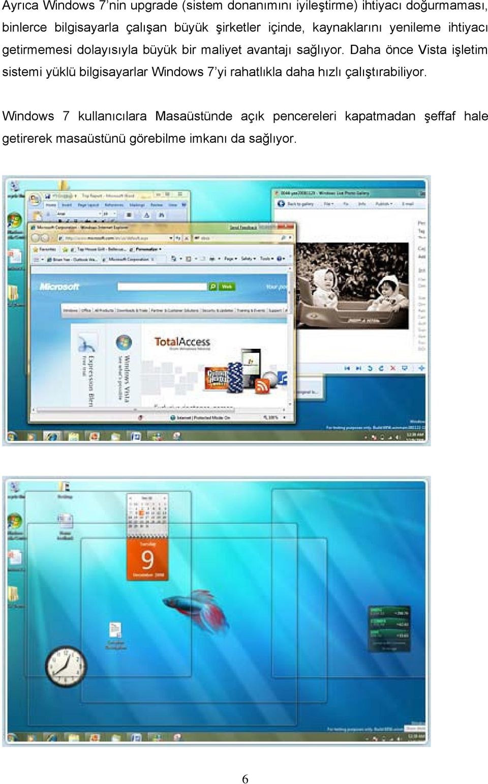 Daha önce Vista işletim sistemi yüklü bilgisayarlar Windows 7 yi rahatlıkla daha hızlı çalıştırabiliyor.