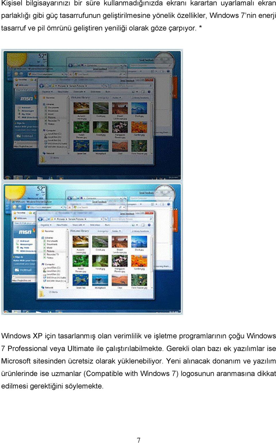 * Windows XP için tasarlanmış olan verimlilik ve işletme programlarının çoğu Windows 7 Professional veya Ultimate ile çalıştırılabilmekte.