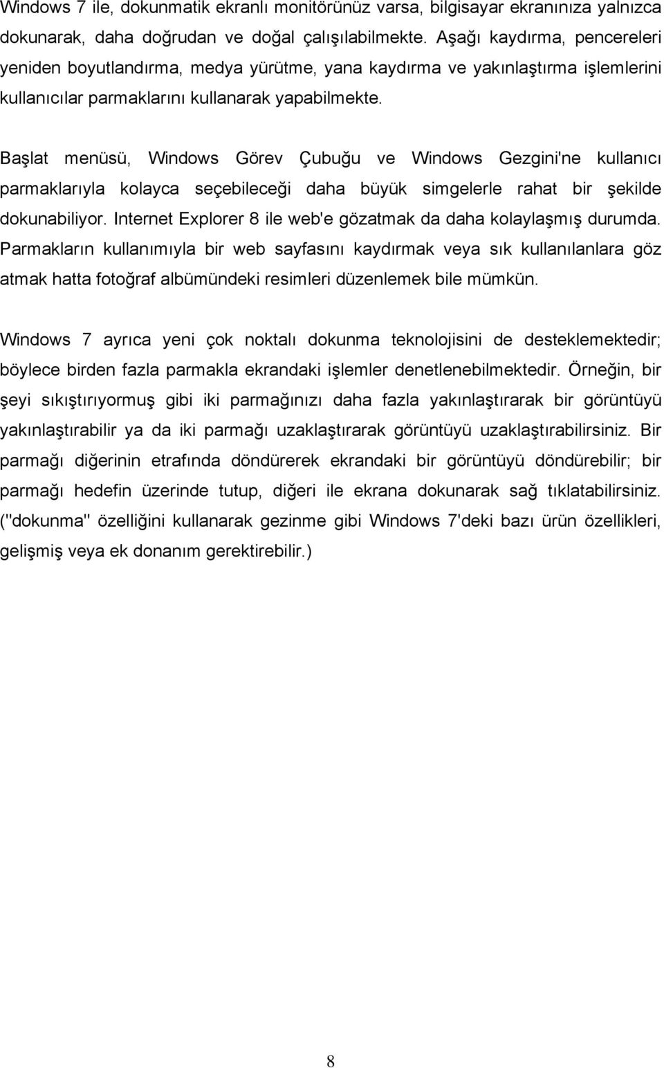 Başlat menüsü, Windows Görev Çubuğu ve Windows Gezgini'ne kullanıcı parmaklarıyla kolayca seçebileceği daha büyük simgelerle rahat bir şekilde dokunabiliyor.