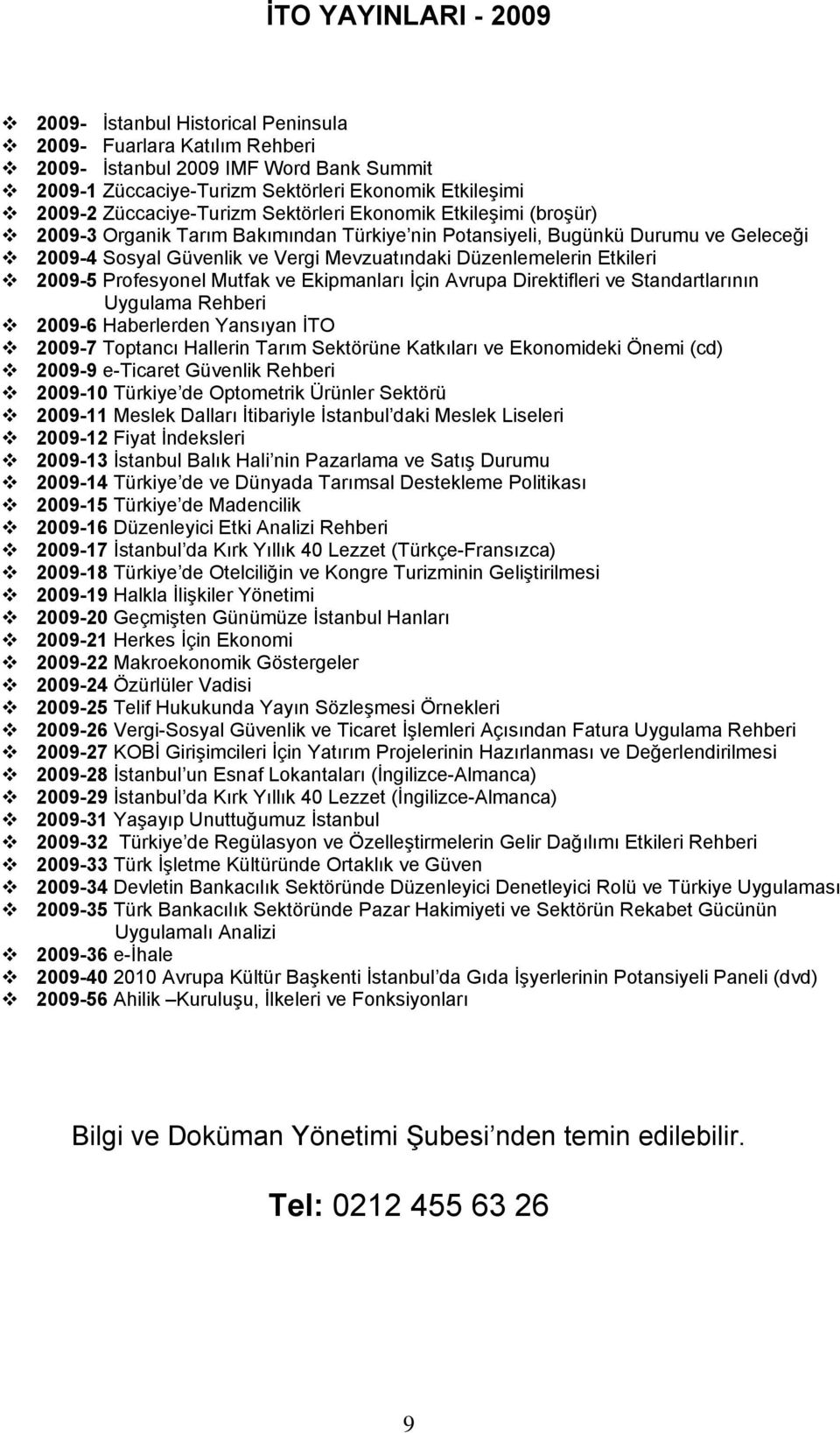 Düzenlemelerin Etkileri 2009-5 Profesyonel Mutfak ve Ekipmanları İçin Avrupa Direktifleri ve Standartlarının Uygulama Rehberi 2009-6 Haberlerden Yansıyan İTO 2009-7 Toptancı Hallerin Tarım Sektörüne