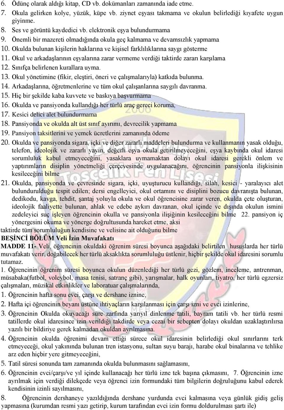 Okulda bulunan kişilerin haklarına ve kişisel farklılıklarına saygı gösterme 11. Okul ve arkadaşlarının eşyalarına zarar vermeme verdiği taktirde zararı karşılama 12.