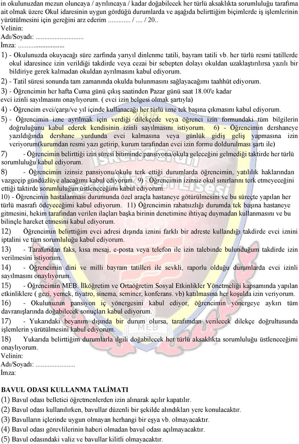 her türlü resmi tatillerde okul idaresince izin verildiği takdirde veya cezai bir sebepten dolayı okuldan uzaklaştırılırsa yazılı bir bildiriye gerek kalmadan okuldan ayrılmasını kabul ediyorum.