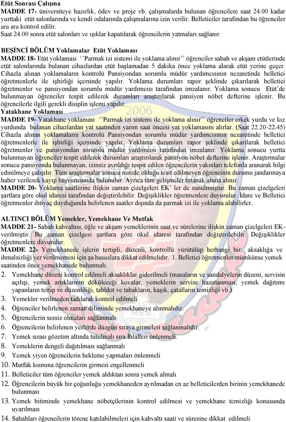 BEŞİNCİ BÖLÜM Yoklamalar Etüt Yoklaması MADDE 18- Etüt yoklaması Parmak izi sistemi ile yoklama alınır öğrenciler sabah ve akşam etütlerinde etüt salonlarında bulanan cihazlardan etüt başlamadan 5