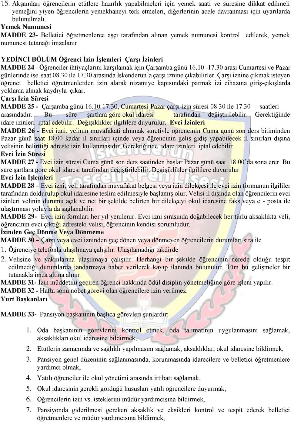 YEDİNCİ BÖLÜM Öğrenci İzin İşlemleri Çarşı İzinleri MADDE 24 - Öğrenciler ihtiyaçlarını karşılamak için Çarşamba günü 16.10-17.30 arası Cumartesi ve Pazar günlerinde ise saat 08.30 ile 17.