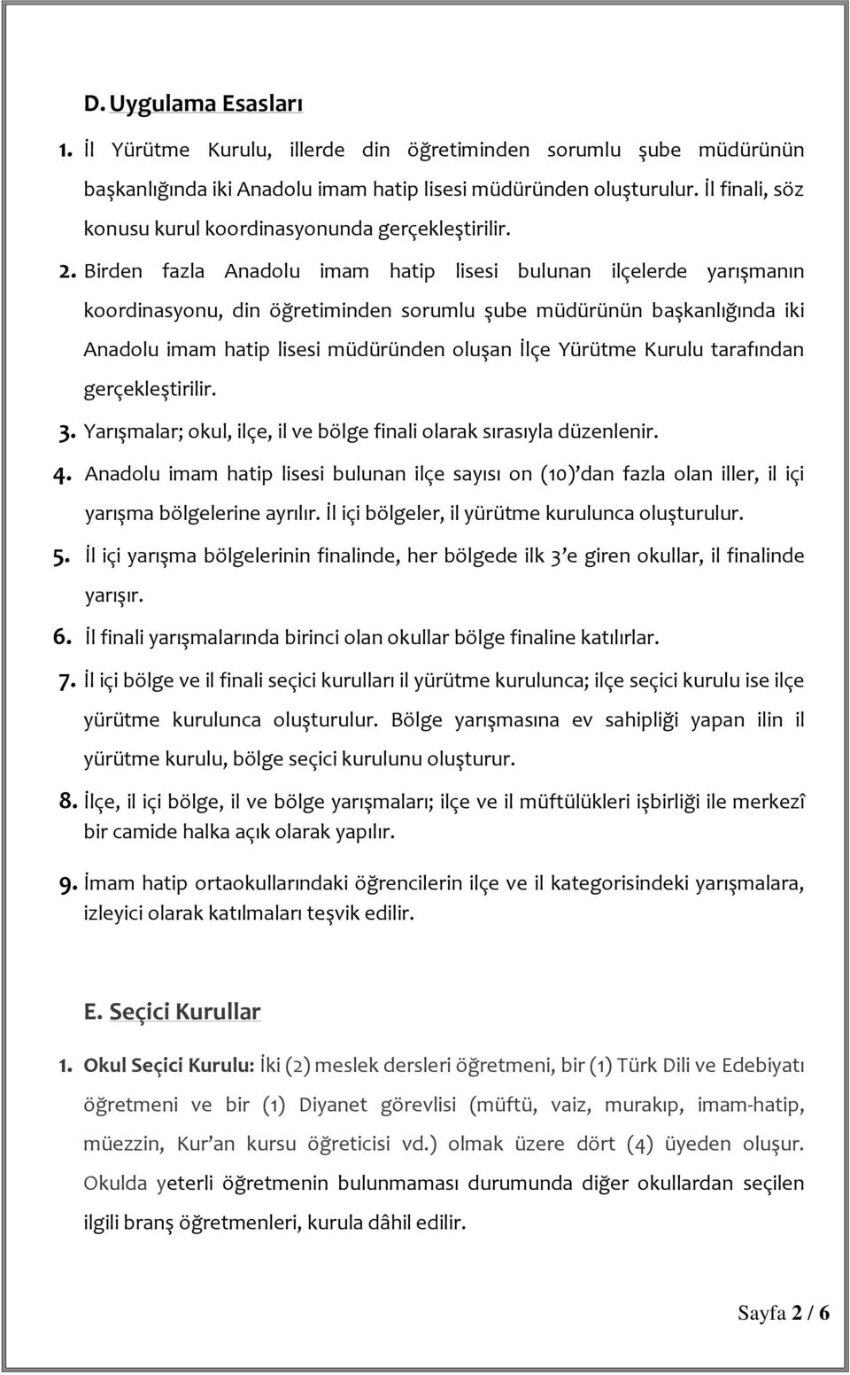 Birden fazla Anadolu imam hatip lisesi bulunan ilçelerde yarışmanın koordinasyonu, din öğretiminden sorumlu şube müdürünün başkanlığında iki Anadolu imam hatip lisesi müdüründen oluşan İlçe Yürütme