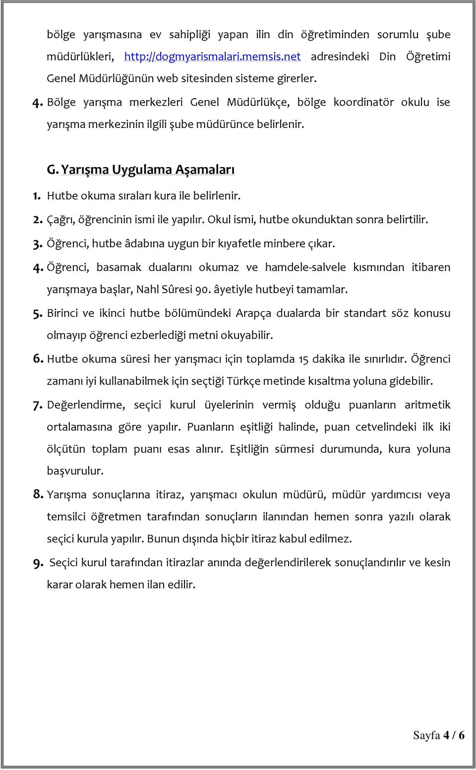 2. Çağrı, öğrencinin ismi ile yapılır. Okul ismi, hutbe okunduktan sonra belirtilir. 3. Öğrenci, hutbe âdabına uygun bir kıyafetle minbere çıkar. 4.