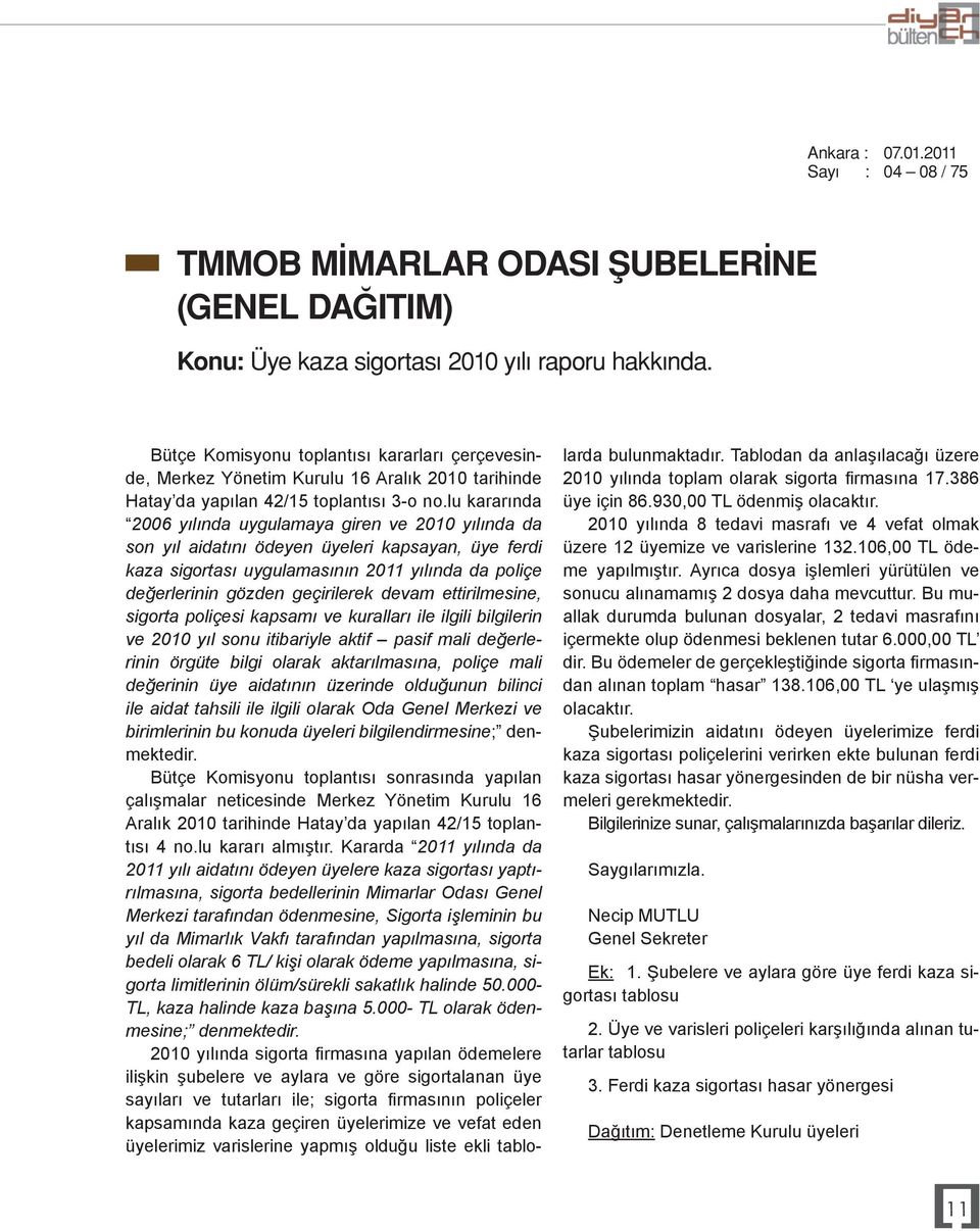 lu kararında 2006 yılında uygulamaya giren ve 2010 yılında da son yıl aidatını ödeyen üyeleri kapsayan, üye ferdi kaza sigortası uygulamasının 2011 yılında da poliçe değerlerinin gözden geçirilerek