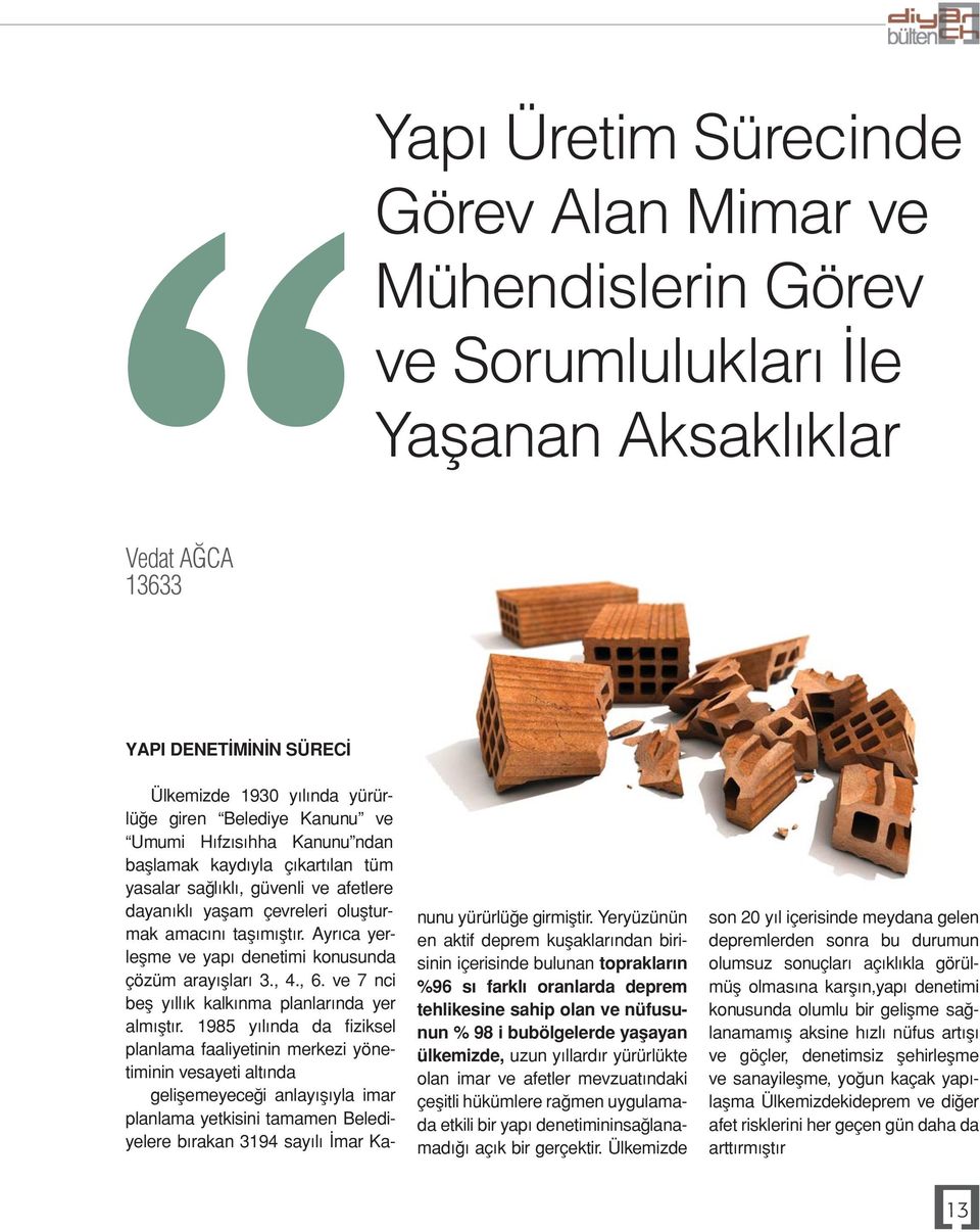 Ayrıca yerleşme ve yapı denetimi konusunda çözüm arayışları 3., 4., 6. ve 7 nci beş yıllık kalkınma planlarında yer almıştır.