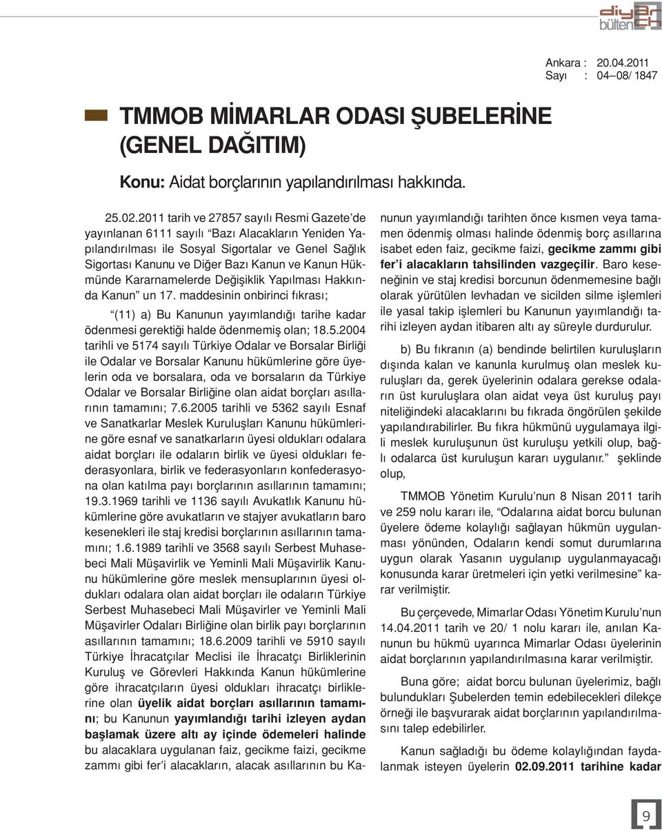 Hükmünde Kararnamelerde Değişiklik Yapılması Hakkında Kanun un 17. maddesinin onbirinci fıkrası; (11) a) Bu Kanunun yayımlandığı tarihe kadar ödenmesi gerektiği halde ödenmemiş olan; 18.5.