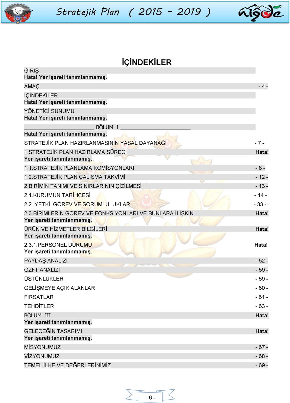 2. YETKİ, GÖREV VE SORUMLULUKLAR - 33-2.3.BİRİMLERİN GÖREV VE FONKSİYONLARI VE BUNLARA İLİŞKİN Yer işareti tanımlanmamış. ÜRÜN VE HİZMETLER BİLGİLERİ Yer işareti tanımlanmamış. 2.3.1.