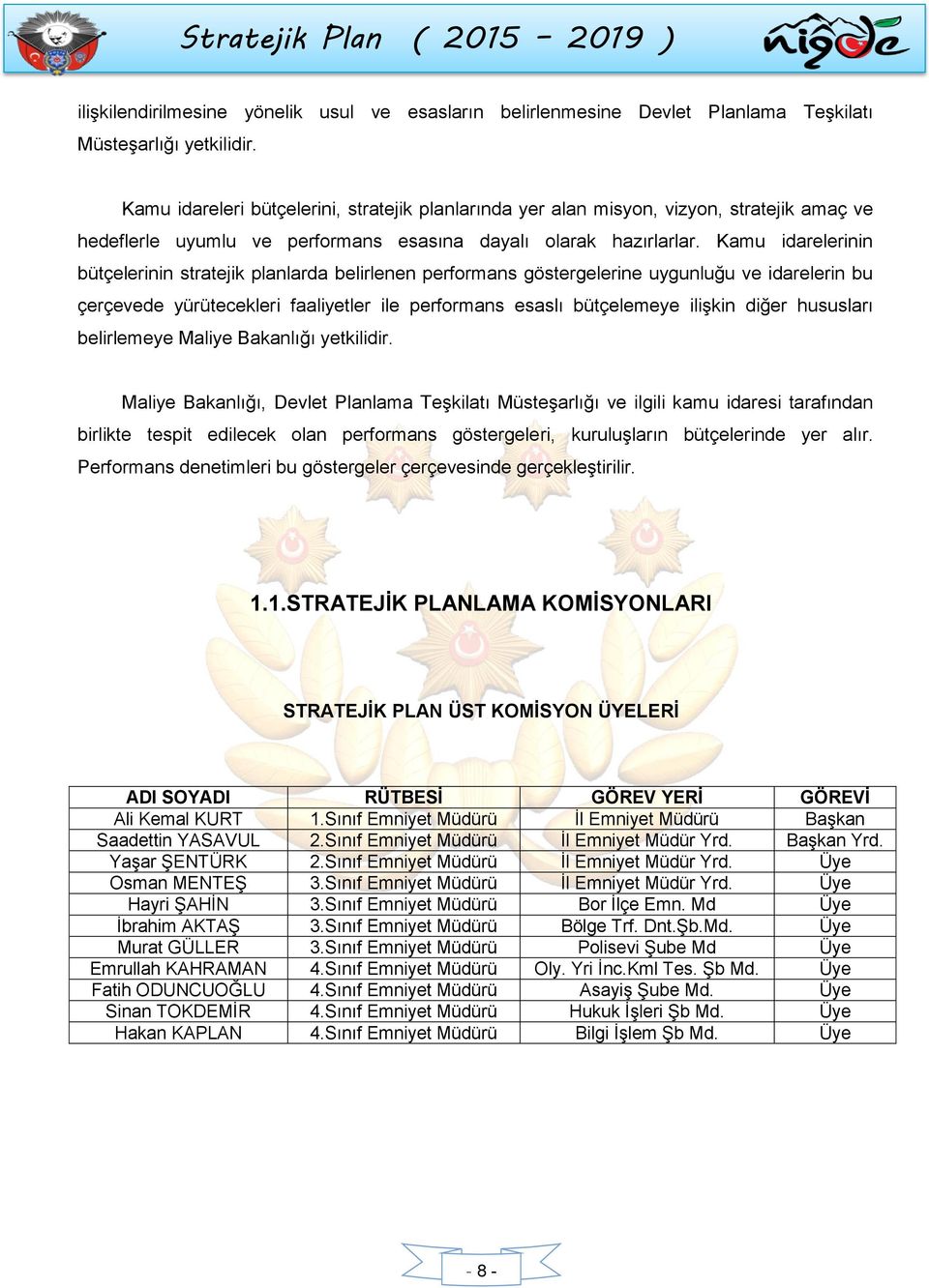 Kamu idarelerinin bütçelerinin stratejik planlarda belirlenen performans göstergelerine uygunluğu ve idarelerin bu çerçevede yürütecekleri faaliyetler ile performans esaslı bütçelemeye ilişkin diğer