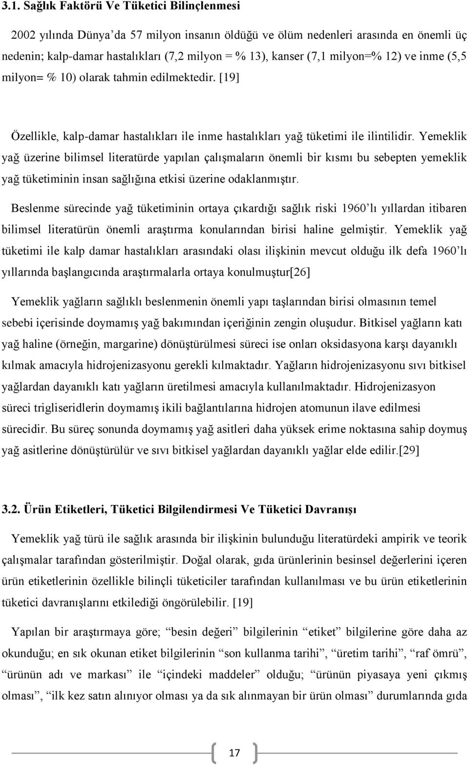 Yemeklik yağ üzerine bilimsel literatürde yapılan çalışmaların önemli bir kısmı bu sebepten yemeklik yağ tüketiminin insan sağlığına etkisi üzerine odaklanmıştır.