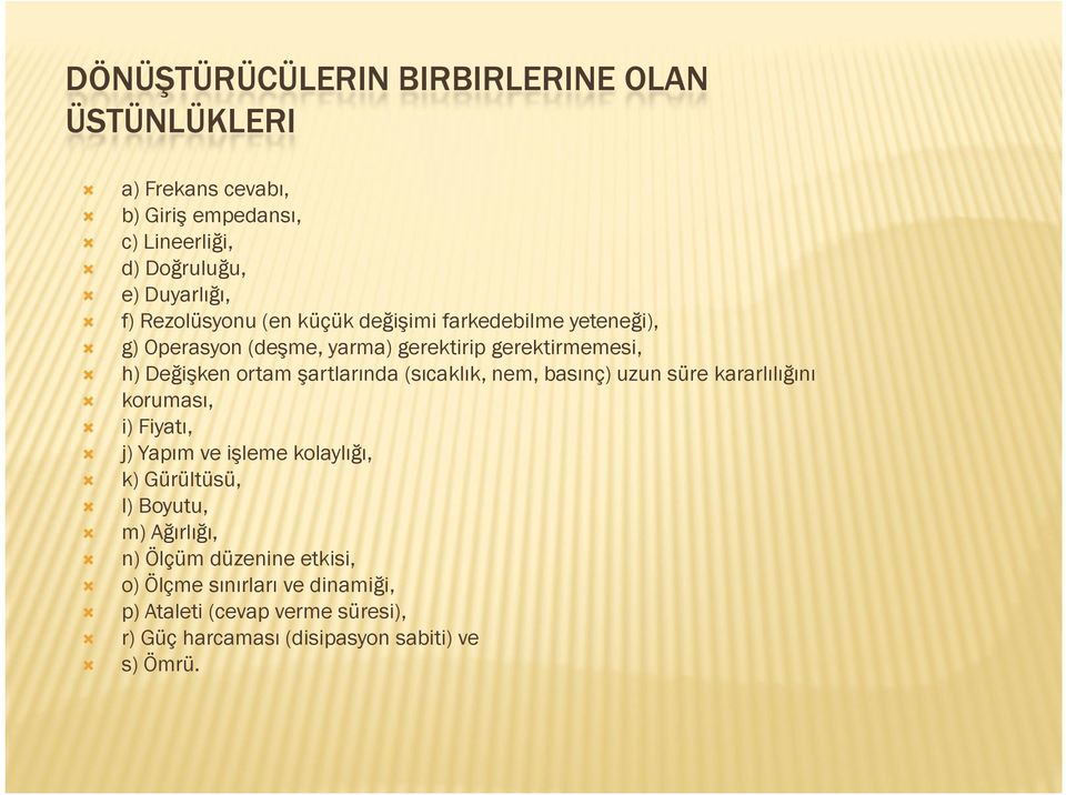 şartlarında (sıcaklık, nem, basınç) uzun süre kararlılığını koruması, i) Fiyatı, j) Yapım ve işleme kolaylığı, k) Gürültüsü, l) Boyutu,