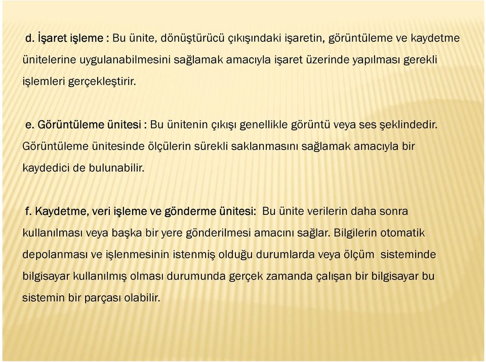 Görüntüleme ünitesinde ölçülerin sürekli saklanmasını sağlamak amacıyla bir kaydedici de bulunabilir. f.