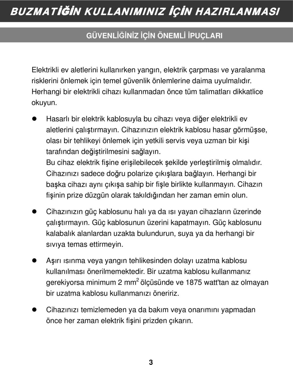 Hasarlı bir elektrik kablosuyla bu cihazı veya diğer elektrikli ev aletlerini çalıştırmayın.