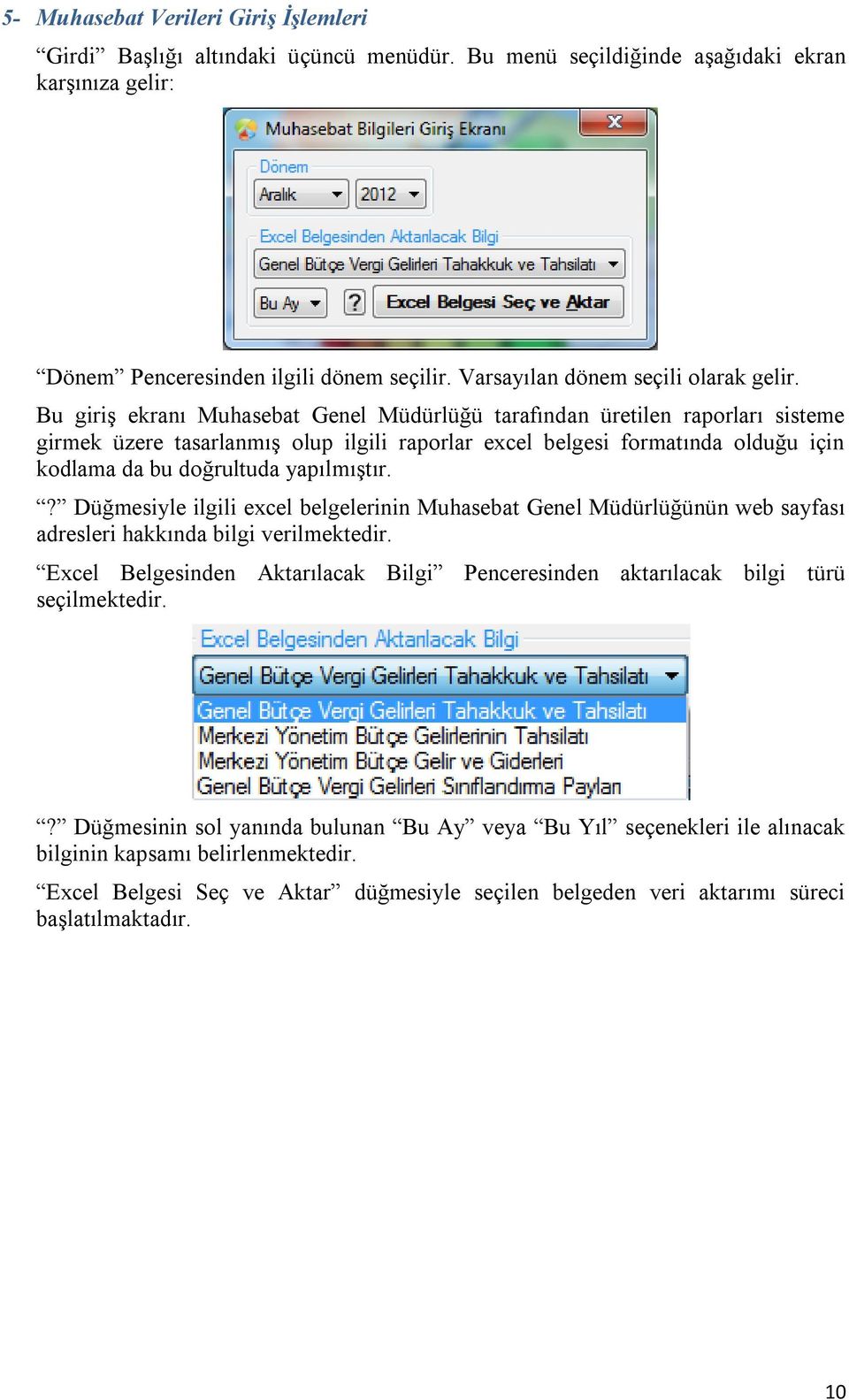 Bu giriş ekranı Muhasebat Genel Müdürlüğü tarafından üretilen raporları sisteme girmek üzere tasarlanmış olup ilgili raporlar excel belgesi formatında olduğu için kodlama da bu doğrultuda yapılmıştır.