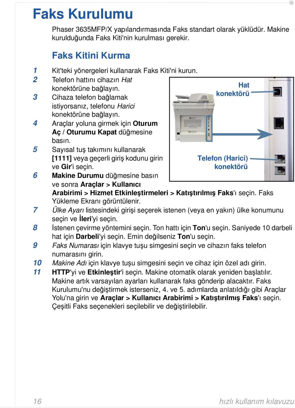 3 Cihaza telefon bağlamak istiyorsanız, telefonu Harici konektörüne bağlayın. 4 Araçlar yoluna girmek için Oturum Aç / Oturumu Kapat düğmesine basın.