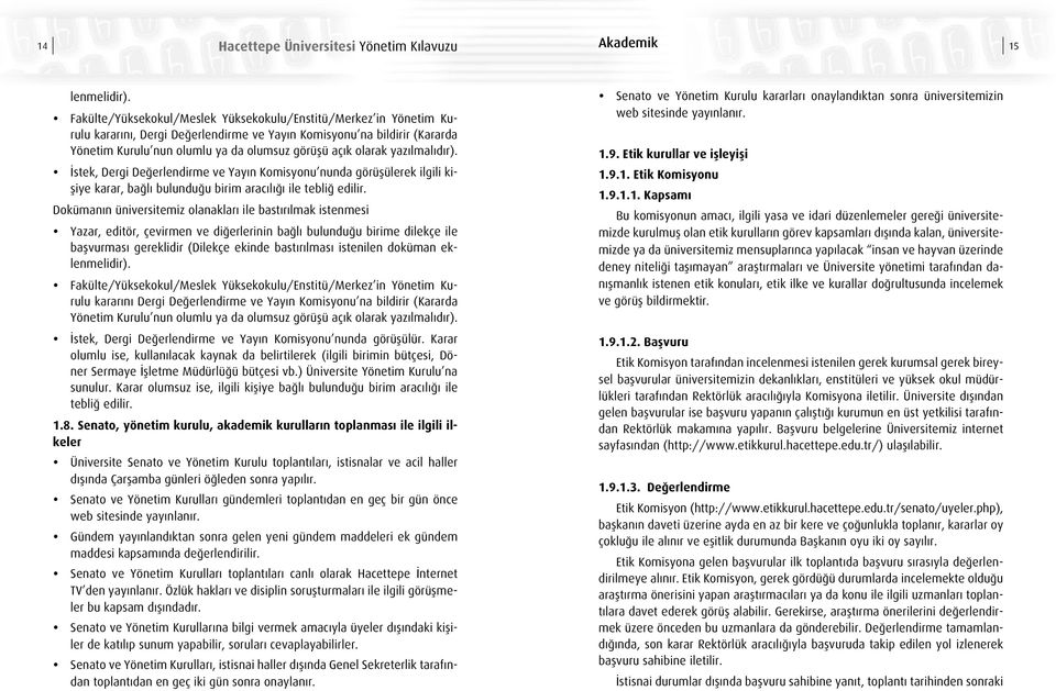 yazılmalıdır). İstek, Dergi Değerlendirme ve Yayın Komisyonu nunda görüşülerek ilgili kişiye karar, bağlı bulunduğu birim aracılığı ile tebliğ edilir.