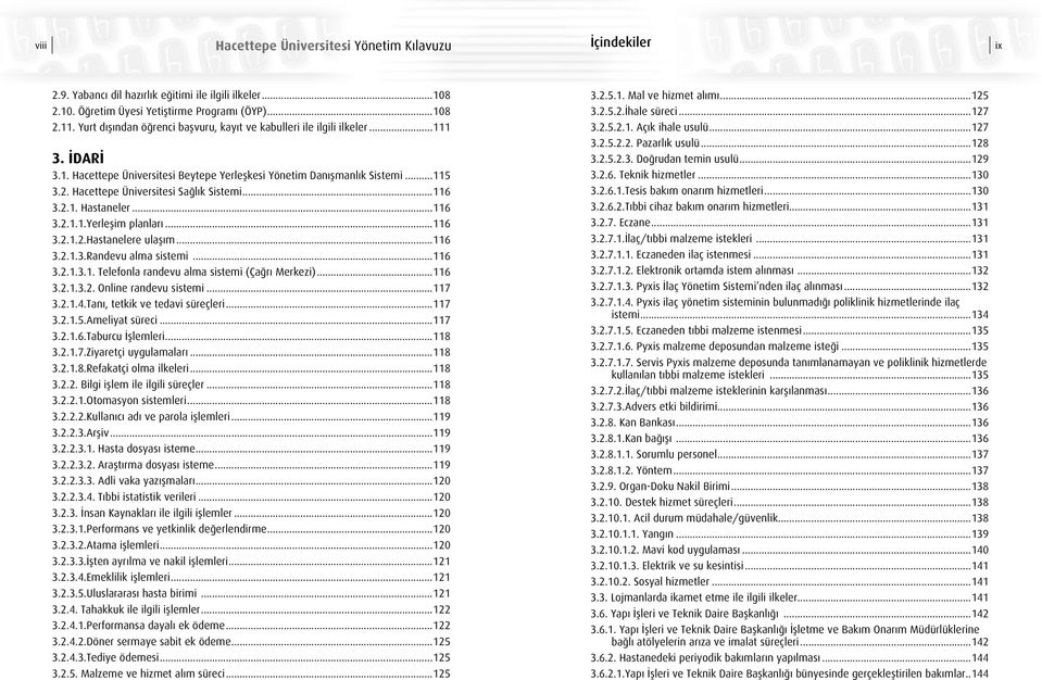 Hacettepe Üniversitesi Sağlık Sistemi...116 3.2.1. Hastaneler...116 3.2.1.1.Yerleşim planları...116 3.2.1.2.Hastanelere ulaşım...116 3.2.1.3.Randevu alma sistemi...116 3.2.1.3.1. Telefonla randevu alma sistemi (Çağrı Merkezi).