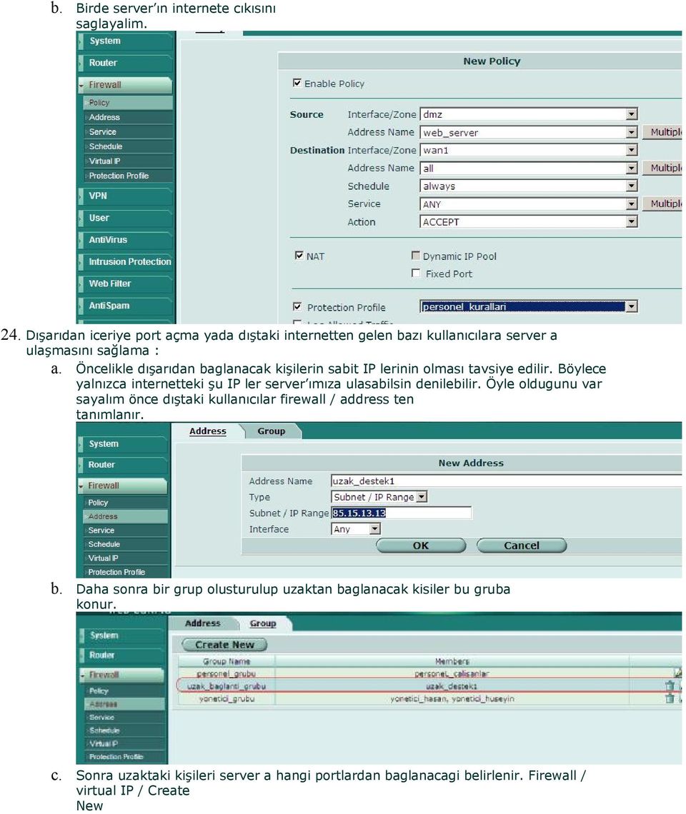 Öncelikle dışarıdan baglanacak kişilerin sabit IP lerinin olması tavsiye edilir.