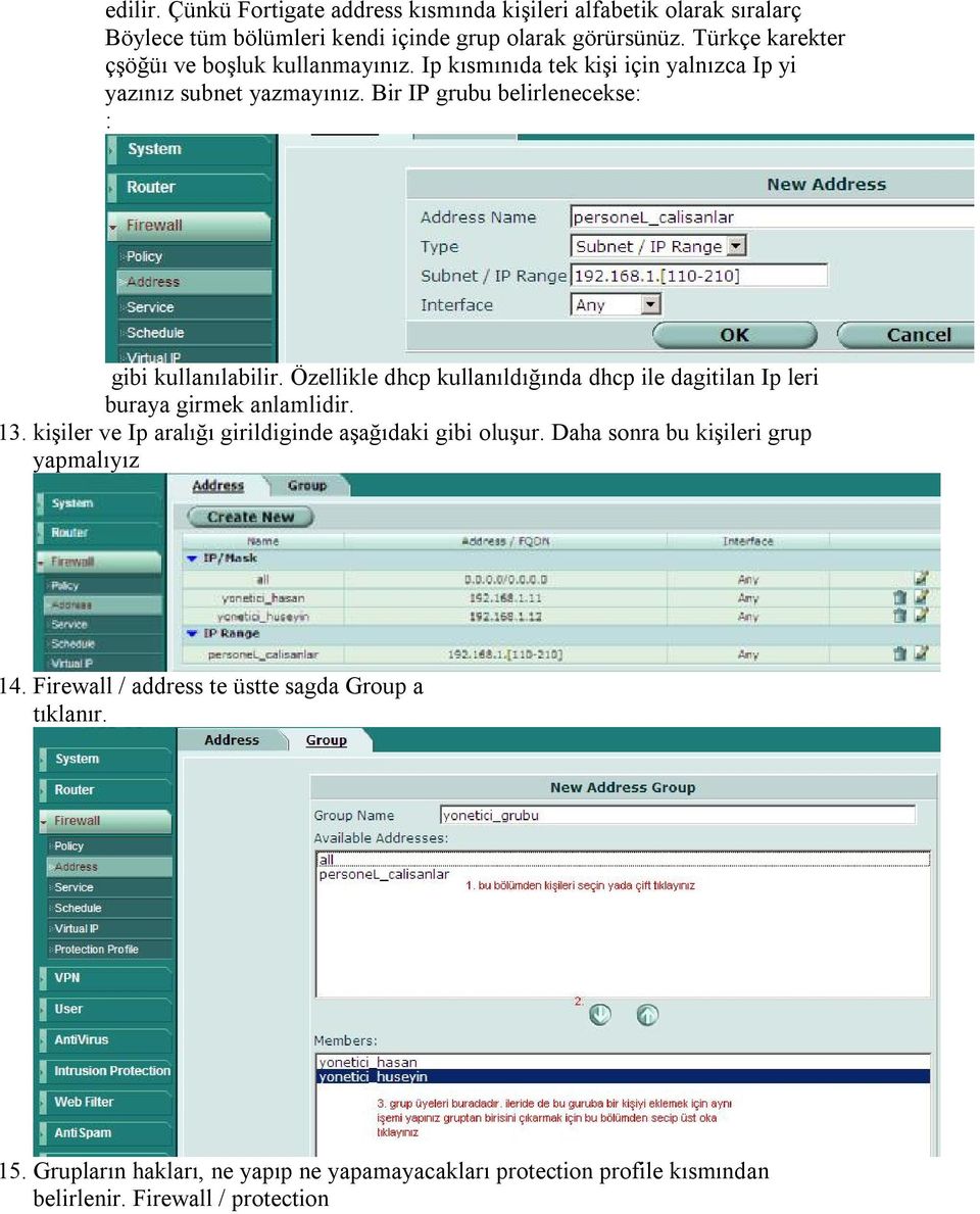 Bir IP grubu belirlenecekse: : gibi kullanılabilir. Özellikle dhcp kullanıldığında dhcp ile dagitilan Ip leri buraya girmek anlamlidir. 13.