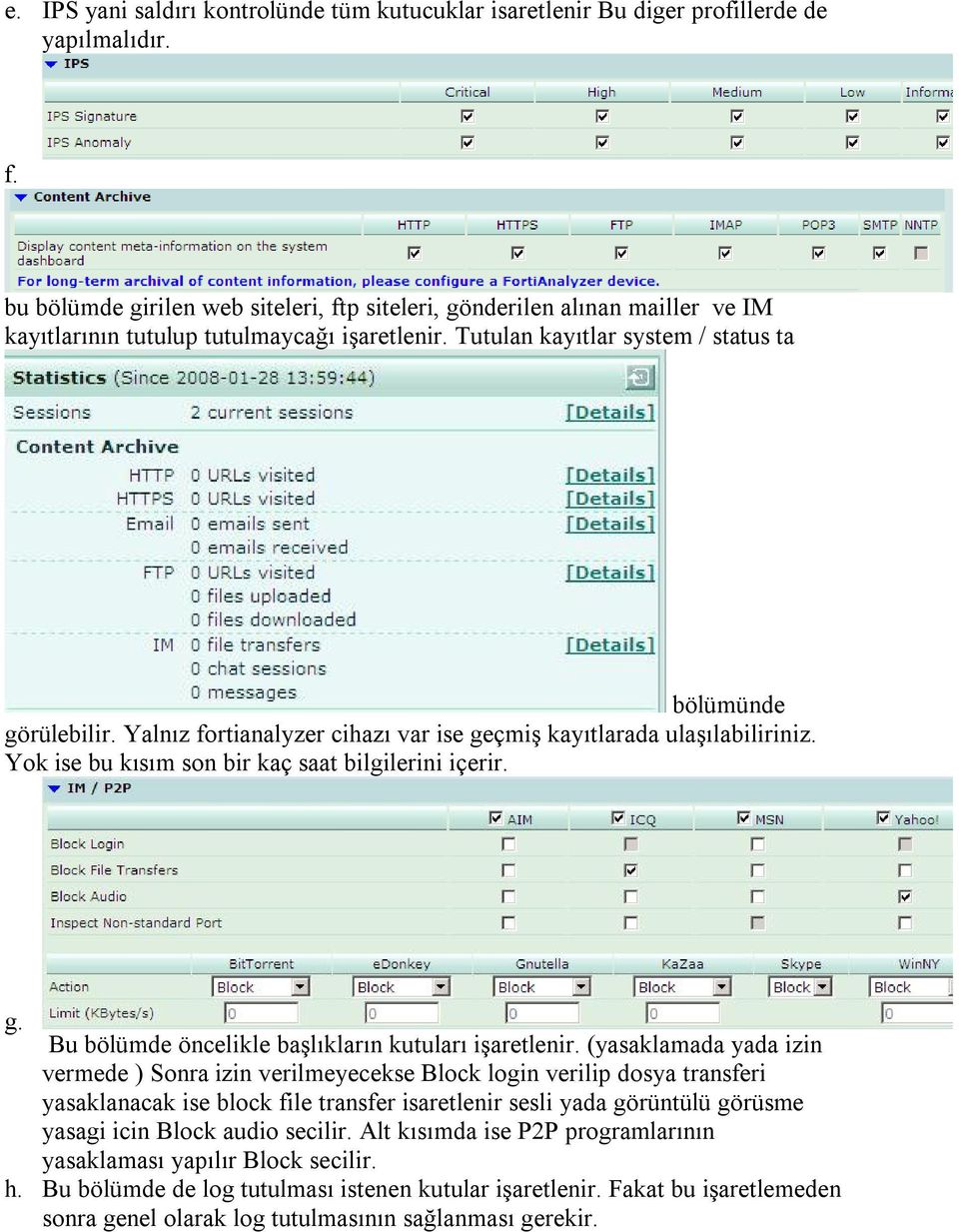 Yalnız fortianalyzer cihazı var ise geçmiş kayıtlarada ulaşılabiliriniz. Yok ise bu kısım son bir kaç saat bilgilerini içerir. g. Bu bölümde öncelikle başlıkların kutuları işaretlenir.