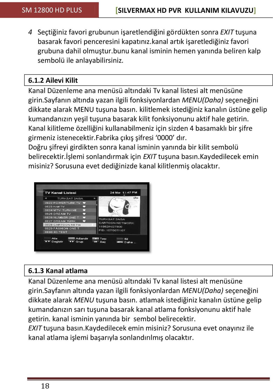 2 Ailevi Kilit Kanal Düzenleme ana menüsü altındaki Tv kanal listesi alt menüsüne girin.sayfanın altında yazan ilgili fonksiyonlardan MENU(Daha) seçeneğini dikkate alarak MENU tuşuna basın.