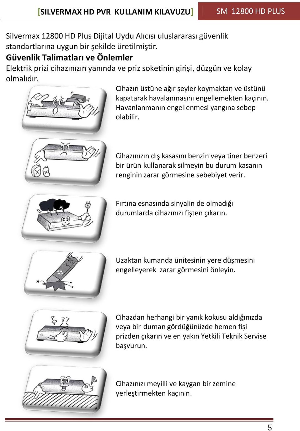 Cihazın üstüne ağır şeyler koymaktan ve üstünü kapatarak havalanmasını engellemekten kaçının. Havanlanmanın engellenmesi yangına sebep olabilir.