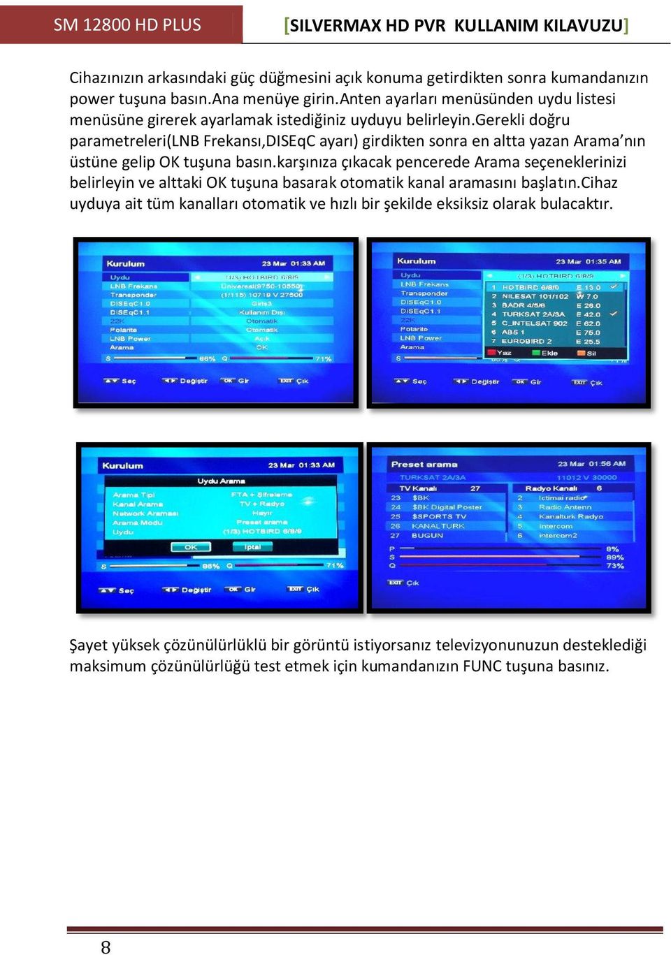 gerekli doğru parametreleri(lnb Frekansı,DISEqC ayarı) girdikten sonra en altta yazan Arama nın üstüne gelip OK tuşuna basın.