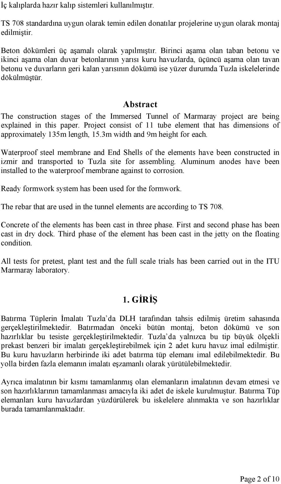 iskelelerinde dökülmüştür. Abstract The construction stages of the Immersed Tunnel of Marmaray project are being explained in this paper.