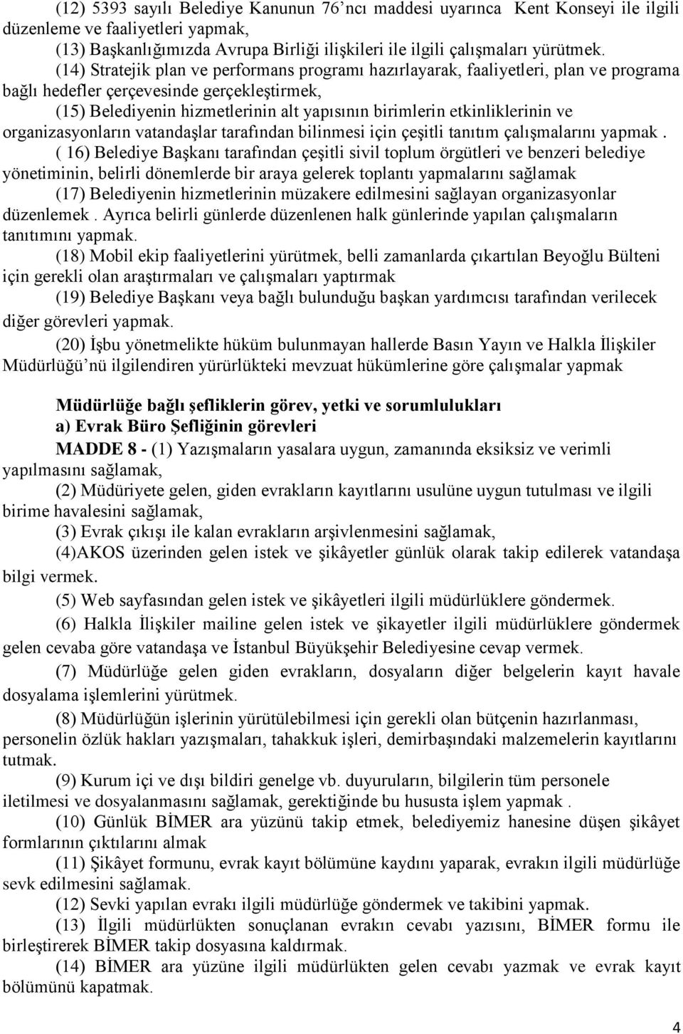 etkinliklerinin ve organizasyonların vatandaşlar tarafından bilinmesi için çeşitli tanıtım çalışmalarını yapmak.