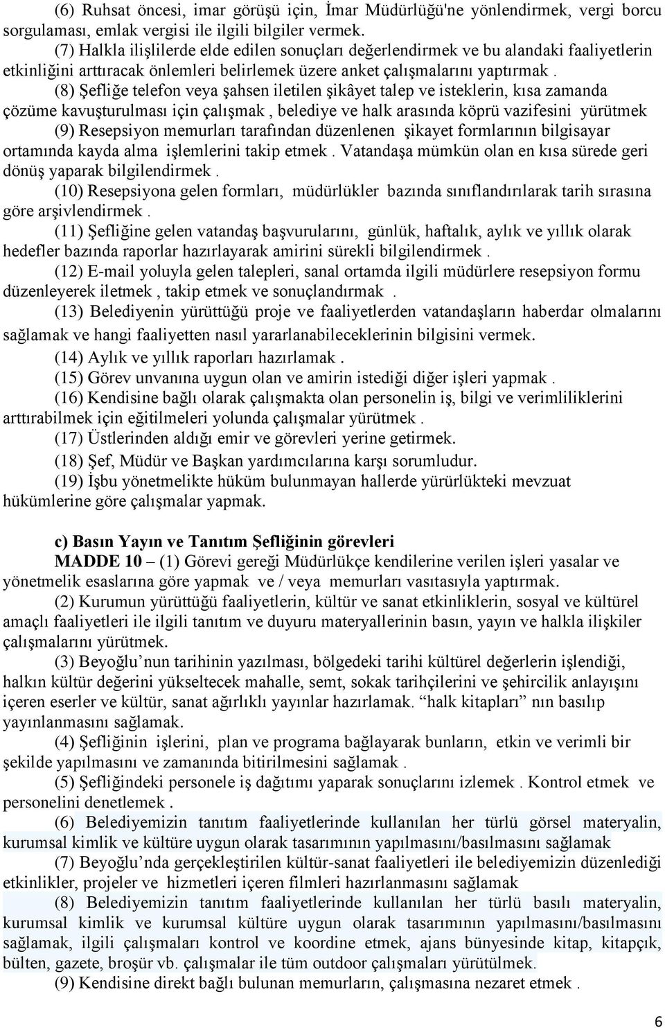 (8) Şefliğe telefon veya şahsen iletilen şikâyet talep ve isteklerin, kısa zamanda çözüme kavuşturulması için çalışmak, belediye ve halk arasında köprü vazifesini yürütmek (9) Resepsiyon memurları