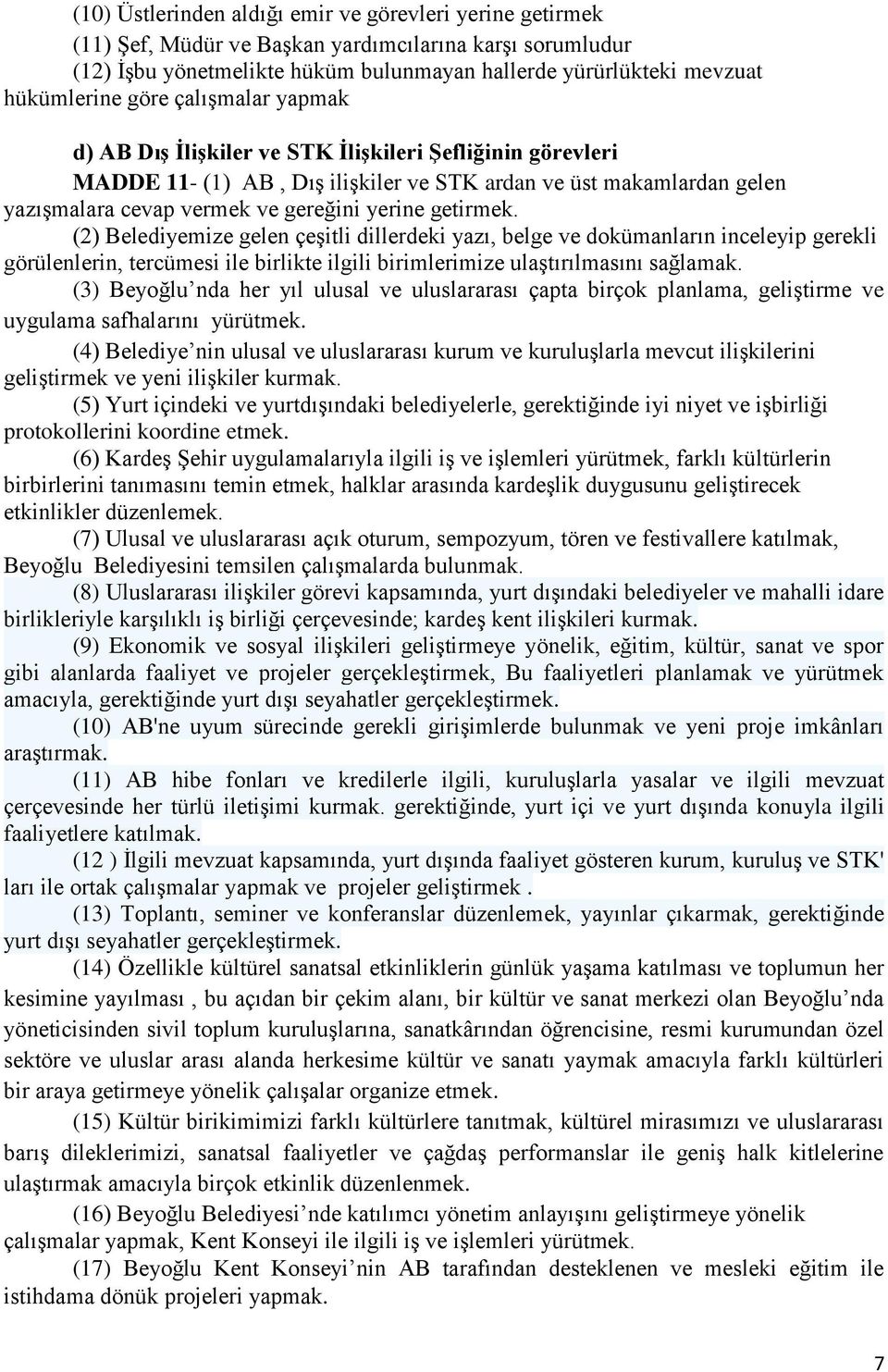 getirmek. (2) Belediyemize gelen çeşitli dillerdeki yazı, belge ve dokümanların inceleyip gerekli görülenlerin, tercümesi ile birlikte ilgili birimlerimize ulaştırılmasını sağlamak.