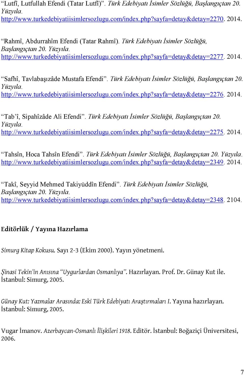 Safhî, Tavlabaşızâde Mustafa Efendi. Türk Edebiyatı İsimler Sözlüğü, Başlangıçtan 20. Yüzyıla. http://www.turkedebiyatiisimlersozlugu.com/index.php?sayfa=detay&detay=2276. 2014.