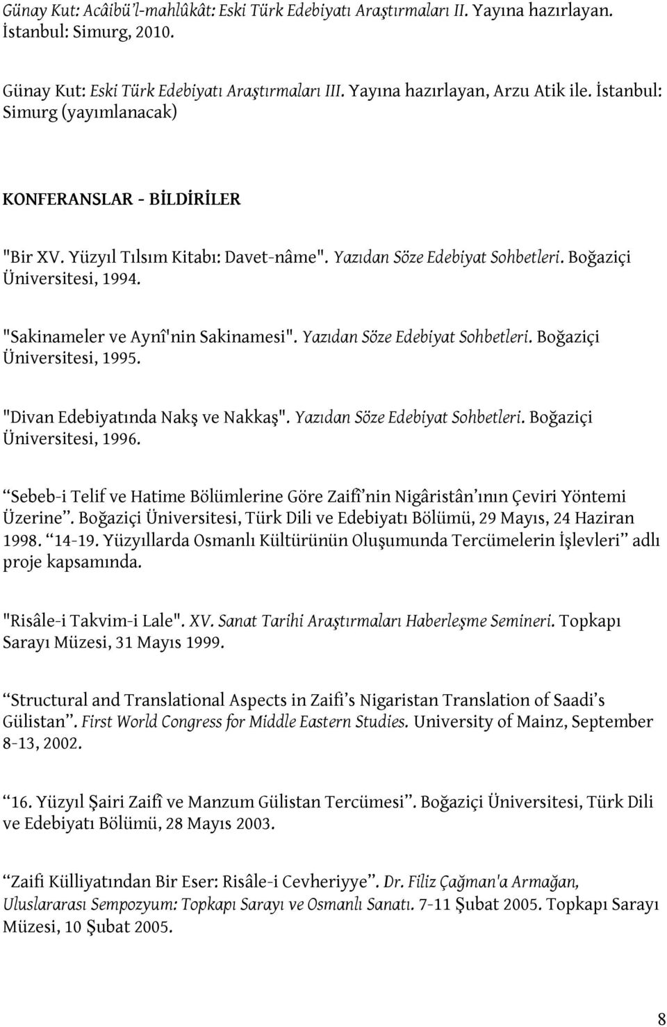 "Sakinameler ve Aynî'nin Sakinamesi". Yazıdan Söze Edebiyat Sohbetleri. Boğaziçi Üniversitesi, 1995. "Divan Edebiyatında Nakş ve Nakkaş". Yazıdan Söze Edebiyat Sohbetleri. Boğaziçi Üniversitesi, 1996.