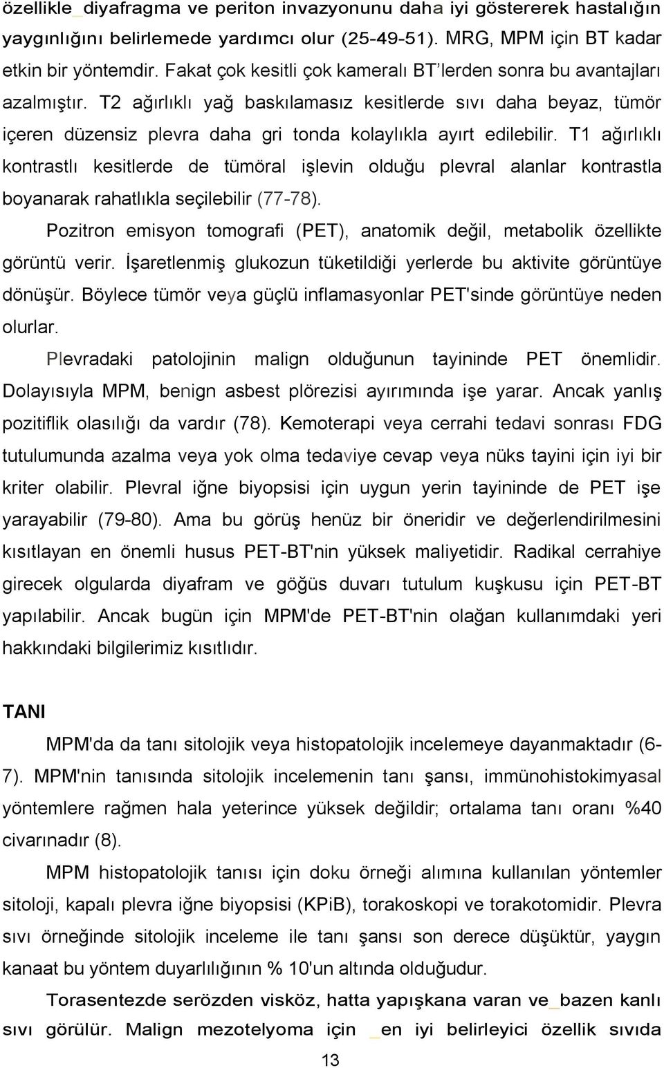 T2 ağırlıklı yağ baskılamasız kesitlerde sıvı daha beyaz, tümör içeren düzensiz plevra daha gri tonda kolaylıkla ayırt edilebilir.