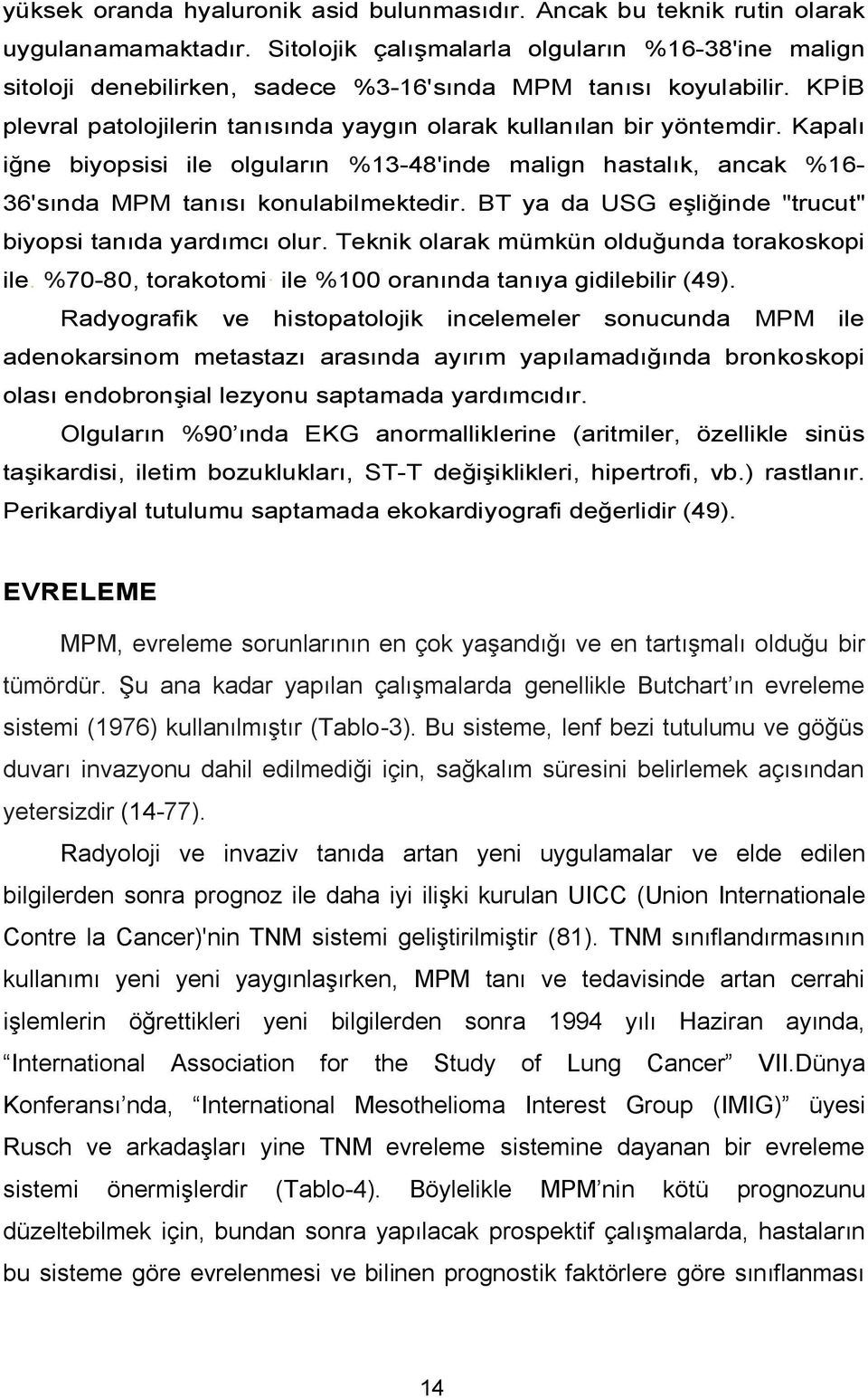 Kapalı iğne biyopsisi ile olguların %13-48'inde malign hastalık, ancak %16-36'sında MPM tanısı konulabilmektedir. BT ya da USG eģliğinde "trucut" biyopsi tanıda yardımcı olur.