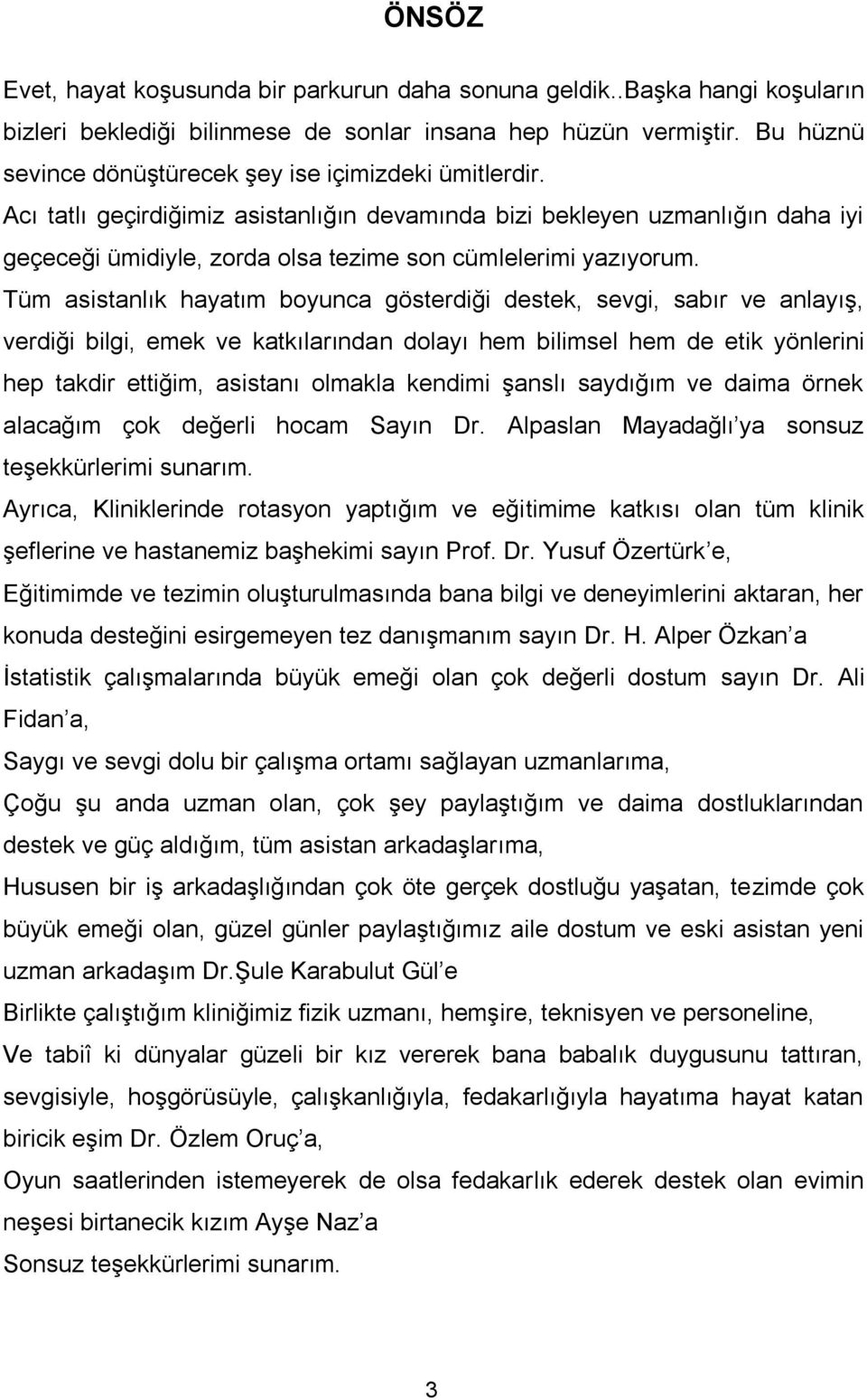 Acı tatlı geçirdiğimiz asistanlığın devamında bizi bekleyen uzmanlığın daha iyi geçeceği ümidiyle, zorda olsa tezime son cümlelerimi yazıyorum.