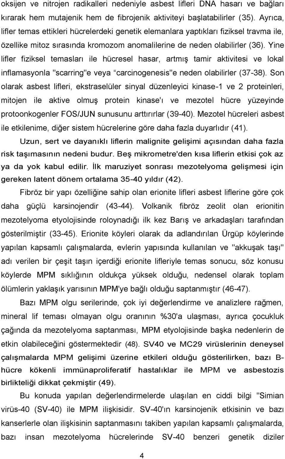 Yine lifler fiziksel temasları ile hücresel hasar, artmıģ tamir aktivitesi ve lokal inflamasyonla "scarring"e veya carcinogenesis"e neden olabilirler (37-38).