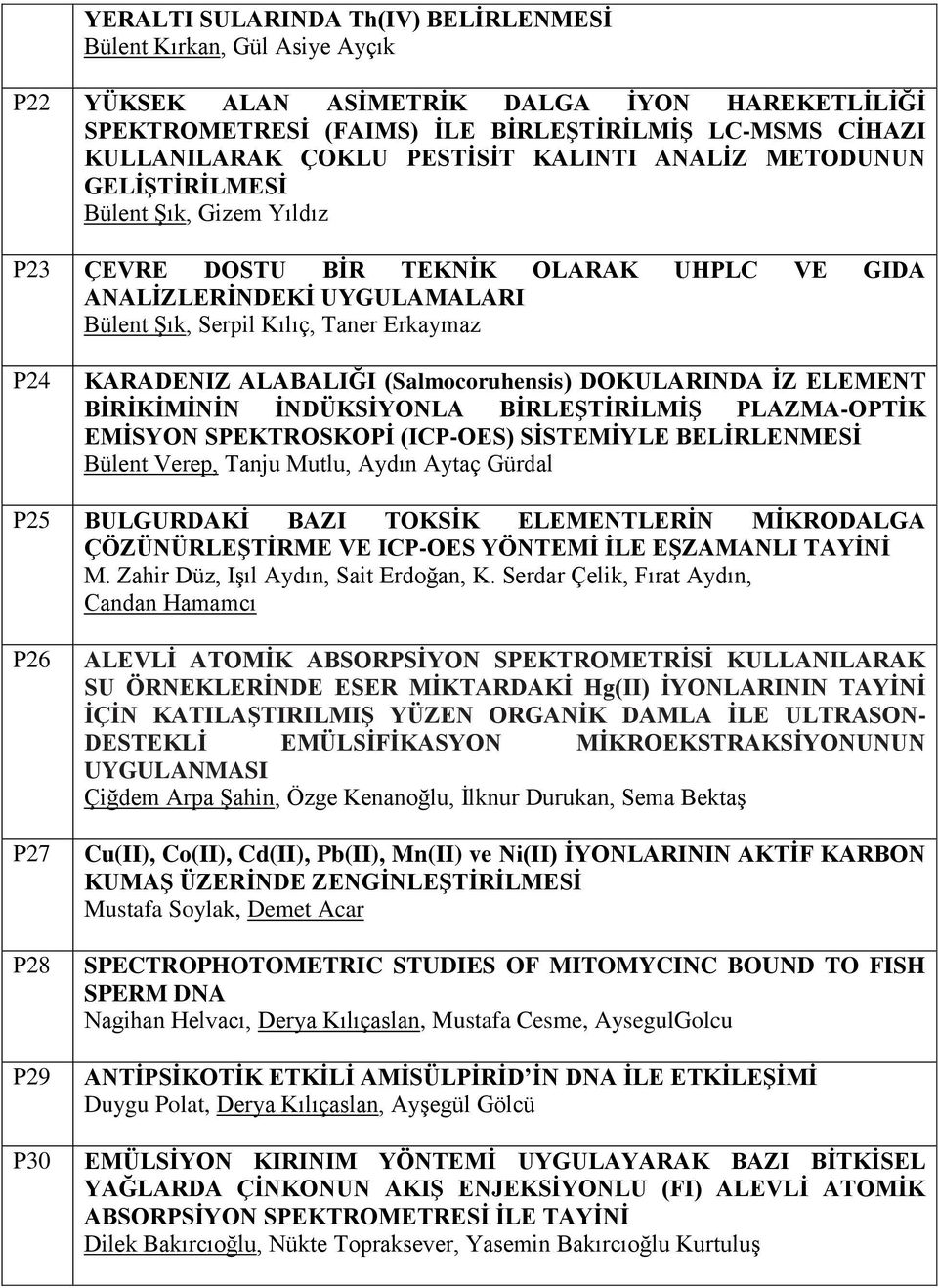 KARADENIZ ALABALIĞI (Salmocoruhensis) DOKULARINDA İZ ELEMENT BİRİKİMİNİN İNDÜKSİYONLA BİRLEŞTİRİLMİŞ PLAZMA-OPTİK EMİSYON SPEKTROSKOPİ (ICP-OES) SİSTEMİYLE BELİRLENMESİ Bülent Verep, Tanju Mutlu,