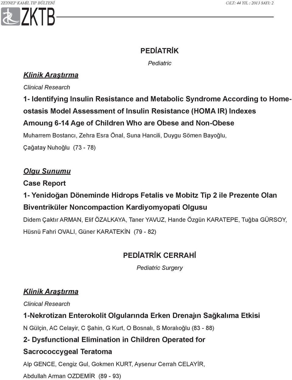 Hidrops Fetalis ve Mobitz Tip 2 ile Prezente Olan Biventriküler Noncompaction Kardiyomyopati Olgusu Didem Çaktır Arman, Elif Özalkaya, Taner YAVUZ, Hande Özgün Karatepe, Tuğba Gürsoy, Hüsnü Fahri