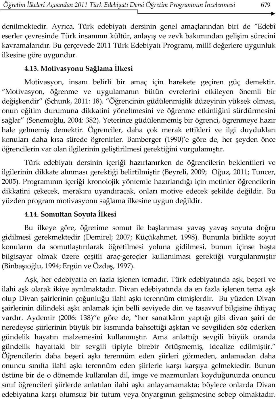 Bu çerçevede 2011 Türk Edebiyatı Programı, millî değerlere uygunluk ilkesine göre uygundur. 4.13. Motivasyonu Sağlama İlkesi Motivasyon, insanı belirli bir amaç için harekete geçiren güç demektir.