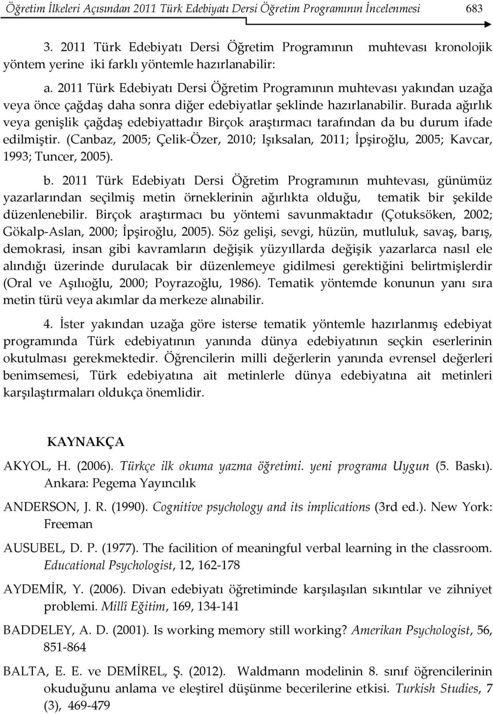2011 Türk Edebiyatı Dersi Öğretim Programının muhtevası yakından uzağa veya önce çağdaş daha sonra diğer edebiyatlar şeklinde hazırlanabilir.