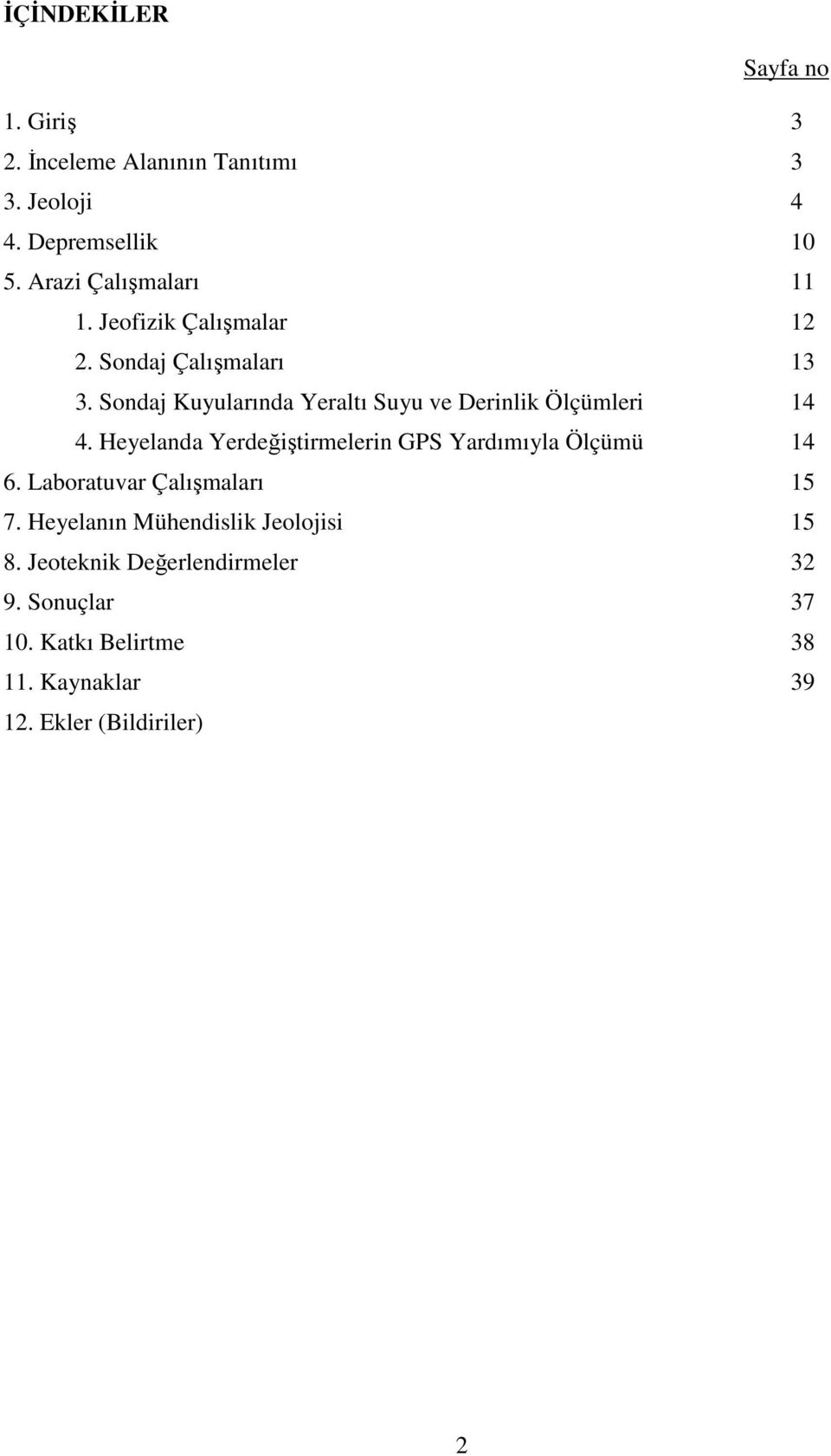 Sondaj Kuyularında Yeraltı Suyu ve Derinlik Ölçümleri 14 4. Heyelanda Yerdeğiştirmelerin GPS Yardımıyla Ölçümü 14 6.